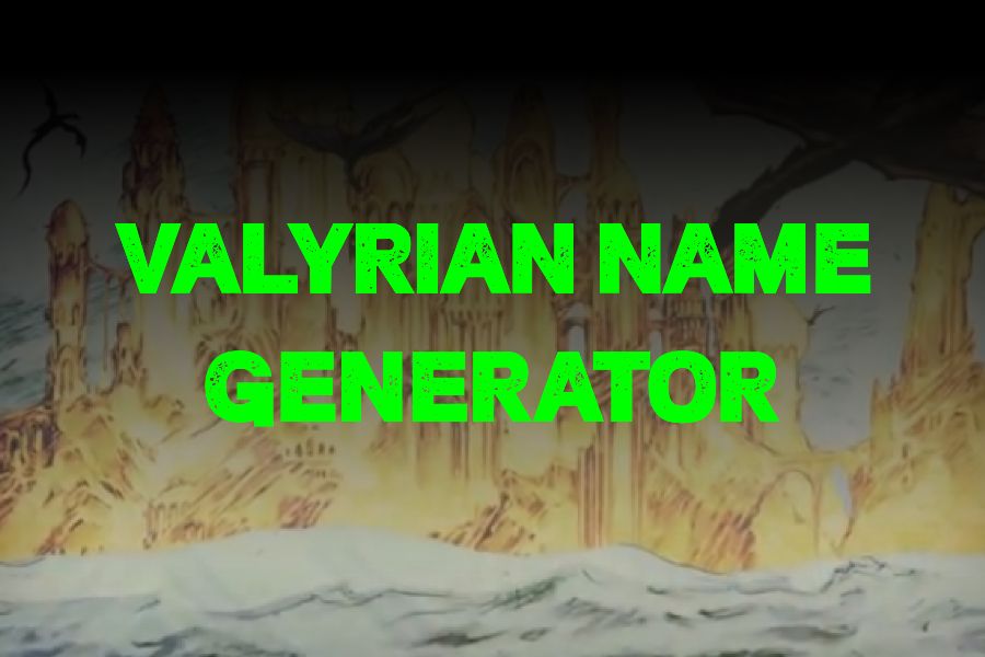 Valyrian Name Generator: Summon the Spirit of Valyrian Culture